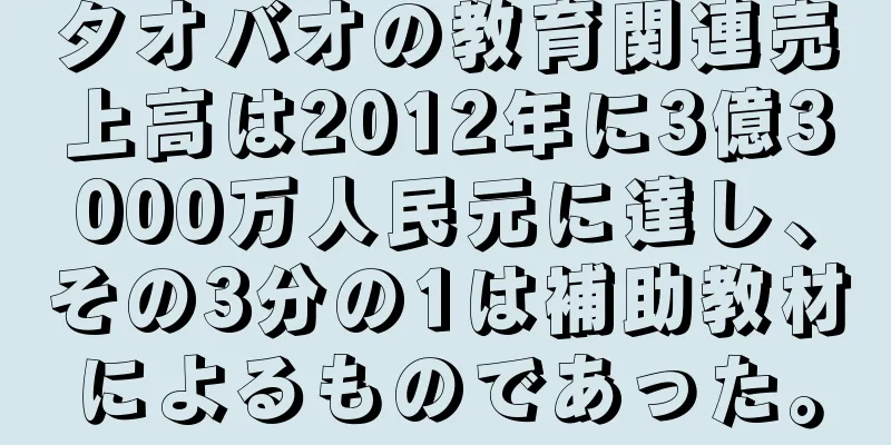タオバオの教育関連売上高は2012年に3億3000万人民元に達し、その3分の1は補助教材によるものであった。