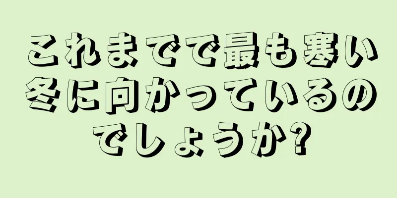 これまでで最も寒い冬に向かっているのでしょうか?