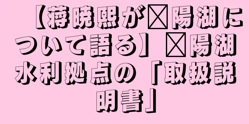 【蒋暁熙が鄱陽湖について語る】鄱陽湖水利拠点の「取扱説明書」