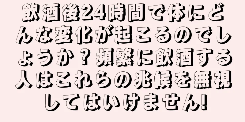 飲酒後24時間で体にどんな変化が起こるのでしょうか？頻繁に飲酒する人はこれらの兆候を無視してはいけません!