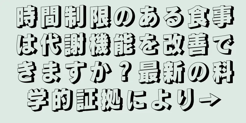時間制限のある食事は代謝機能を改善できますか？最新の科学的証拠により→