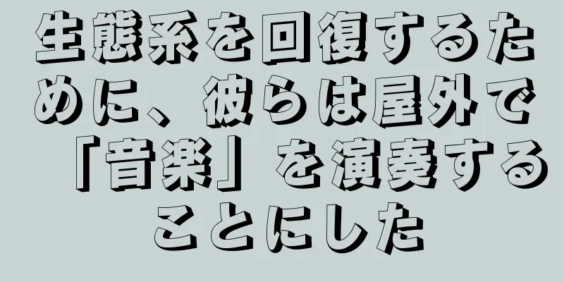 生態系を回復するために、彼らは屋外で「音楽」を演奏することにした