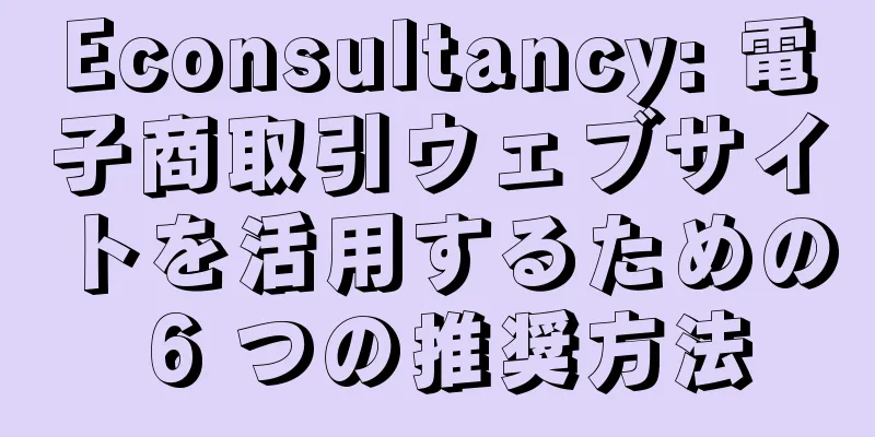 Econsultancy: 電子商取引ウェブサイトを活用するための 6 つの推奨方法