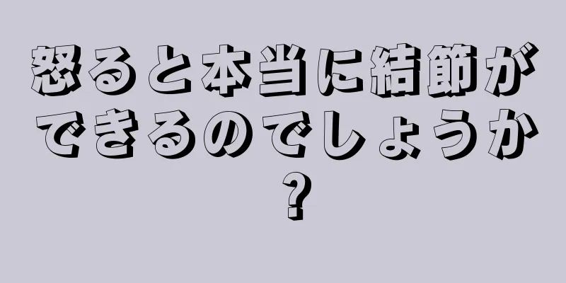 怒ると本当に結節ができるのでしょうか？