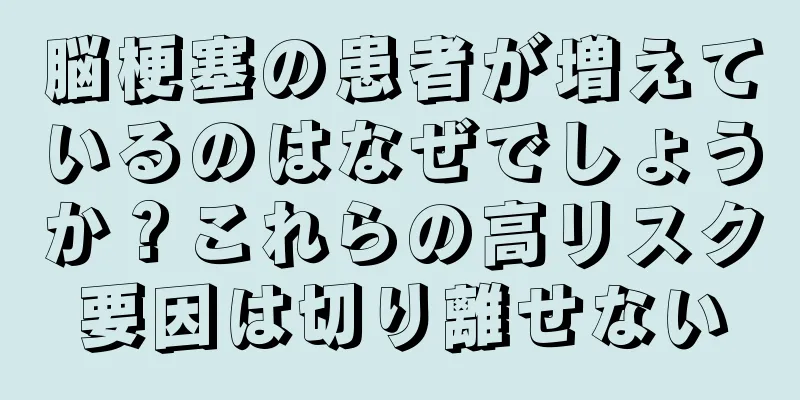 脳梗塞の患者が増えているのはなぜでしょうか？これらの高リスク要因は切り離せない
