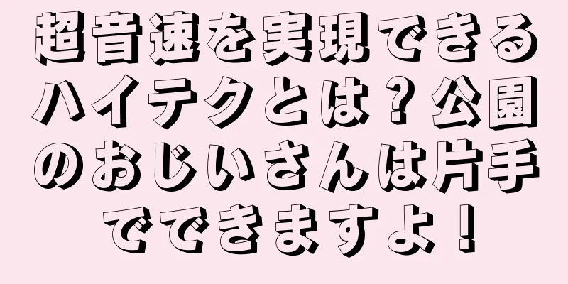 超音速を実現できるハイテクとは？公園のおじいさんは片手でできますよ！
