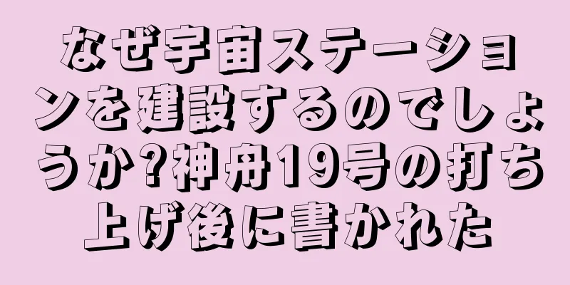 なぜ宇宙ステーションを建設するのでしょうか?神舟19号の打ち上げ後に書かれた