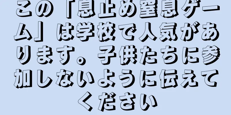 この「息止め窒息ゲーム」は学校で人気があります。子供たちに参加しないように伝えてください