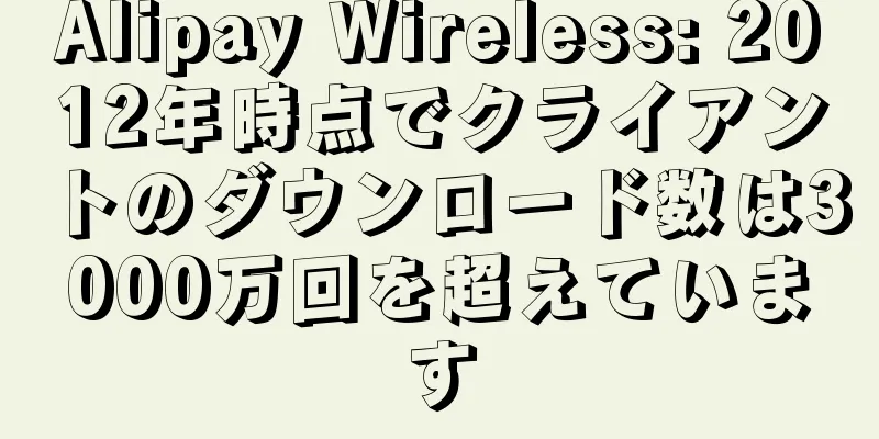 Alipay Wireless: 2012年時点でクライアントのダウンロード数は3000万回を超えています