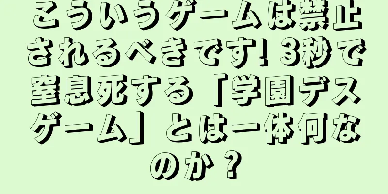こういうゲームは禁止されるべきです! 3秒で窒息死する「学園デスゲーム」とは一体何なのか？
