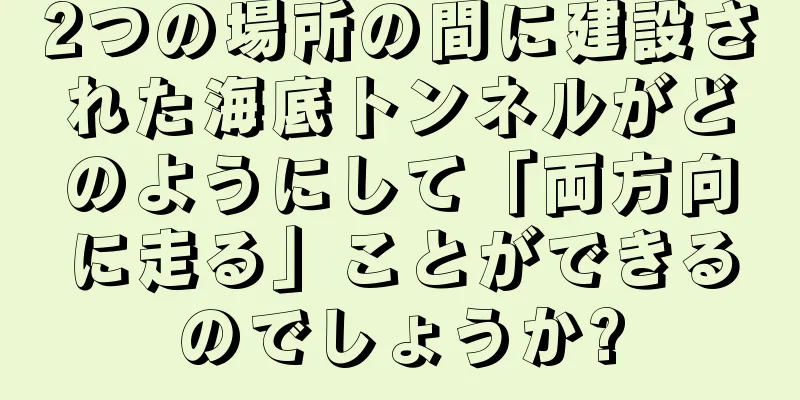 2つの場所の間に建設された海底トンネルがどのようにして「両方向に走る」ことができるのでしょうか?