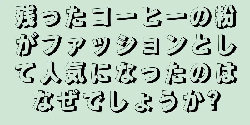 残ったコーヒーの粉がファッションとして人気になったのはなぜでしょうか?