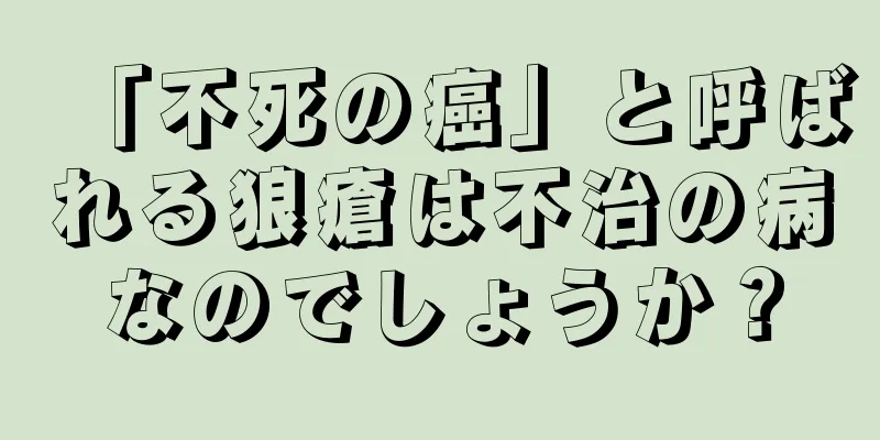 「不死の癌」と呼ばれる狼瘡は不治の病なのでしょうか？