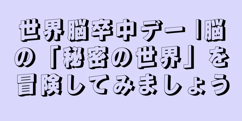 世界脳卒中デー |脳の「秘密の世界」を冒険してみましょう