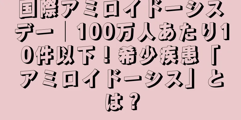 国際アミロイドーシスデー│100万人あたり10件以下！希少疾患「アミロイドーシス」とは？
