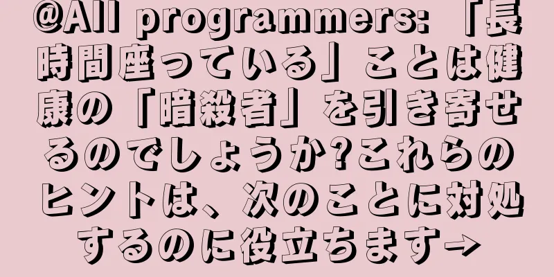 @All programmers: 「長時間座っている」ことは健康の「暗殺者」を引き寄せるのでしょうか?これらのヒントは、次のことに対処するのに役立ちます→