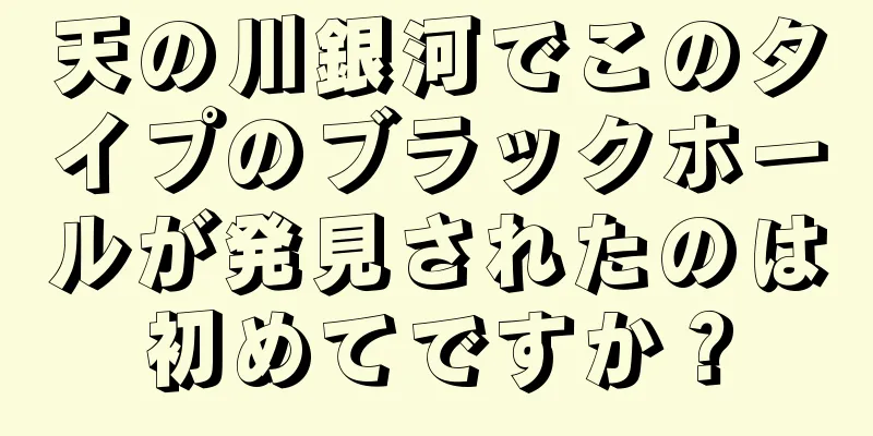 天の川銀河でこのタイプのブラックホールが発見されたのは初めてですか？