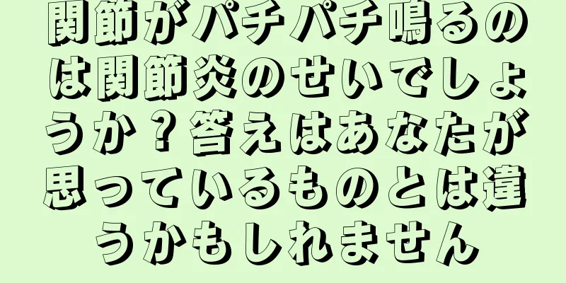 関節がパチパチ鳴るのは関節炎のせいでしょうか？答えはあなたが思っているものとは違うかもしれません