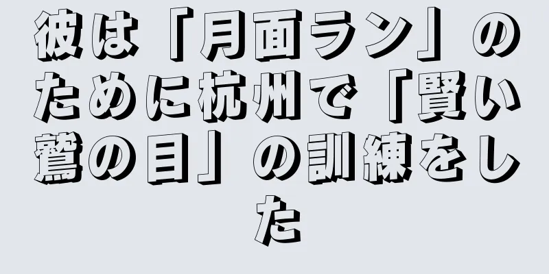 彼は「月面ラン」のために杭州で「賢い鷲の目」の訓練をした