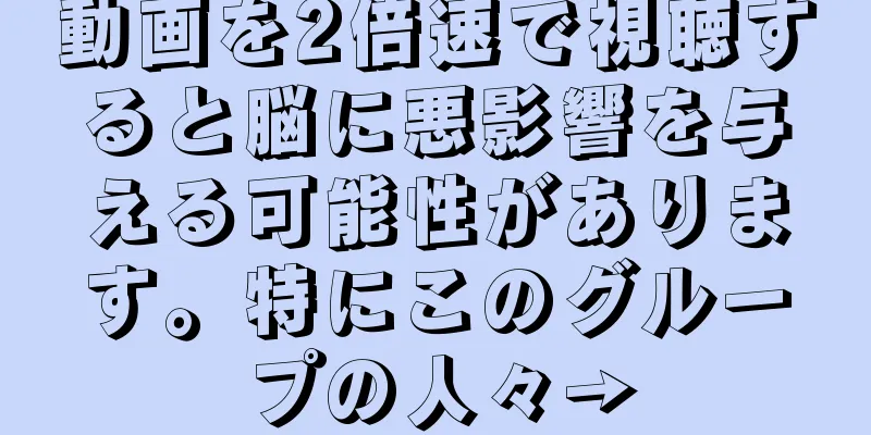 動画を2倍速で視聴すると脳に悪影響を与える可能性があります。特にこのグループの人々→
