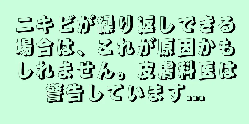 ニキビが繰り返しできる場合は、これが原因かもしれません。皮膚科医は警告しています...