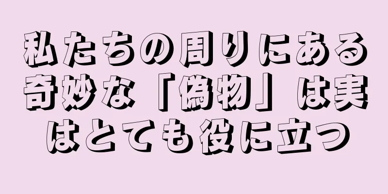 私たちの周りにある奇妙な「偽物」は実はとても役に立つ