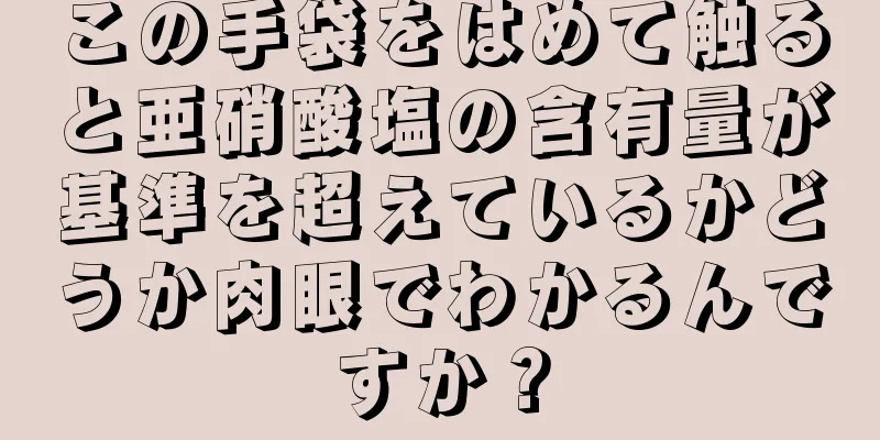 この手袋をはめて触ると亜硝酸塩の含有量が基準を超えているかどうか肉眼でわかるんですか？