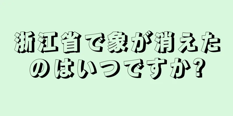 浙江省で象が消えたのはいつですか?