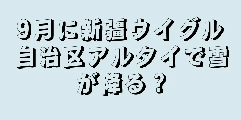 9月に新疆ウイグル自治区アルタイで雪が降る？