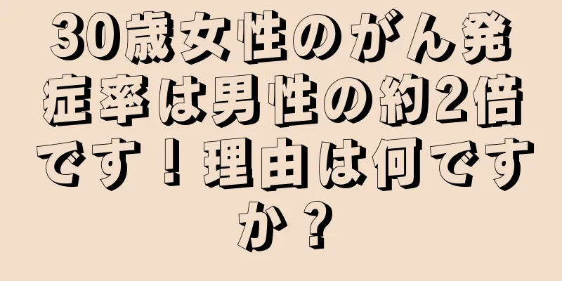 30歳女性のがん発症率は男性の約2倍です！理由は何ですか？