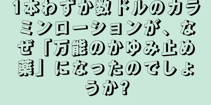 1本わずか数ドルのカラミンローションが、なぜ「万能のかゆみ止め薬」になったのでしょうか?