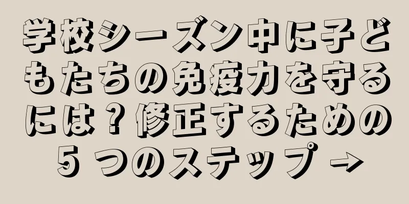 学校シーズン中に子どもたちの免疫力を守るには？修正するための 5 つのステップ →