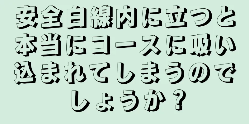 安全白線内に立つと本当にコースに吸い込まれてしまうのでしょうか？