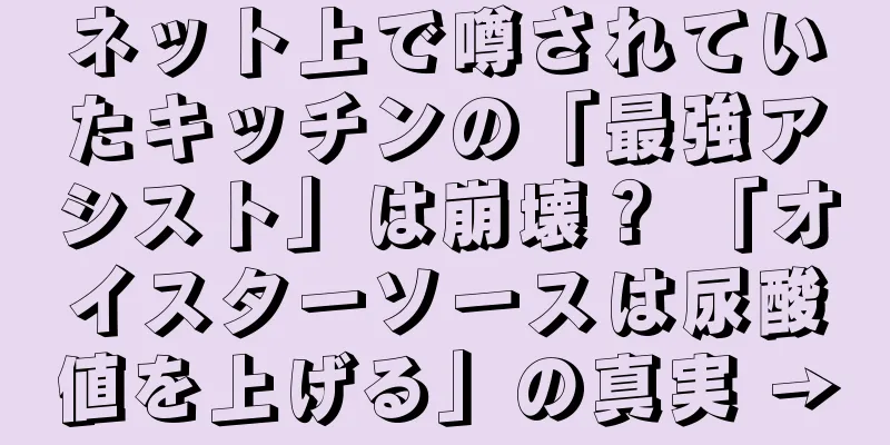 ネット上で噂されていたキッチンの「最強アシスト」は崩壊？ 「オイスターソースは尿酸値を上げる」の真実 →