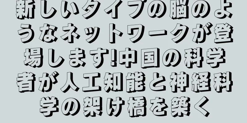新しいタイプの脳のようなネットワークが登場します!中国の科学者が人工知能と神経科学の架け橋を築く