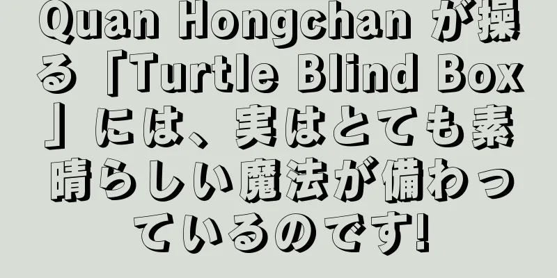 Quan Hongchan が操る「Turtle Blind Box」には、実はとても素晴らしい魔法が備わっているのです!