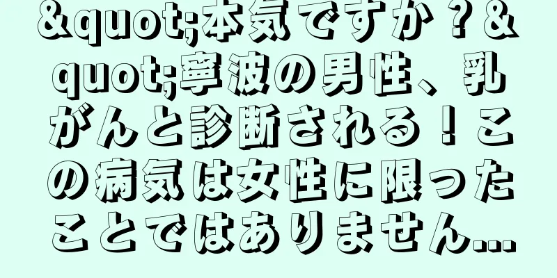 "本気ですか？"寧波の男性、乳がんと診断される！この病気は女性に限ったことではありません...