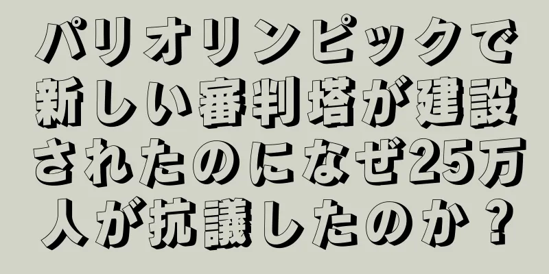 パリオリンピックで新しい審判塔が建設されたのになぜ25万人が抗議したのか？