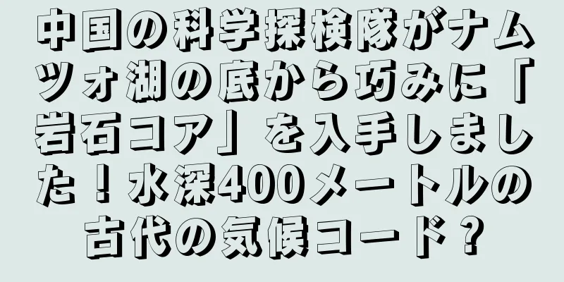 中国の科学探検隊がナムツォ湖の底から巧みに「岩石コア」を入手しました！水深400メートルの古代の気候コード？