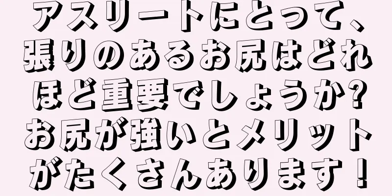 アスリートにとって、張りのあるお尻はどれほど重要でしょうか?お尻が強いとメリットがたくさんあります！