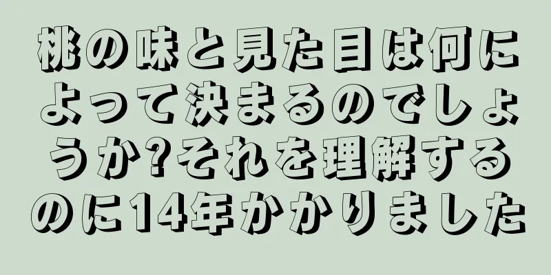 桃の味と見た目は何によって決まるのでしょうか?それを理解するのに14年かかりました