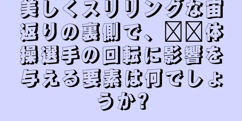 美しくスリリングな宙返りの裏側で、​​体操選手の回転に影響を与える要素は何でしょうか?