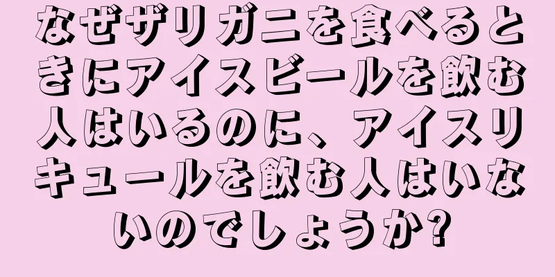 なぜザリガニを食べるときにアイスビールを飲む人はいるのに、アイスリキュールを飲む人はいないのでしょうか?