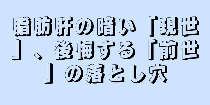 脂肪肝の暗い「現世」、後悔する「前世」の落とし穴