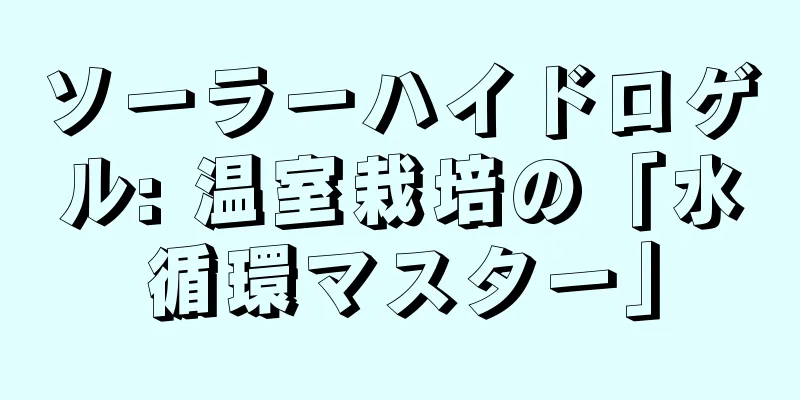 ソーラーハイドロゲル: 温室栽培の「水循環マスター」