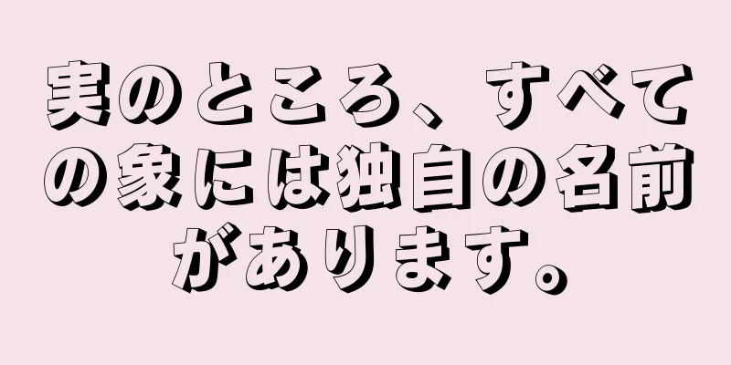 実のところ、すべての象には独自の名前があります。