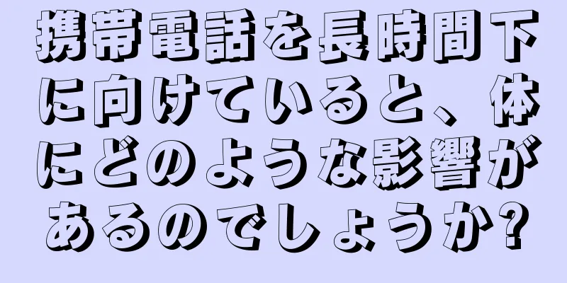 携帯電話を長時間下に向けていると、体にどのような影響があるのでしょうか?