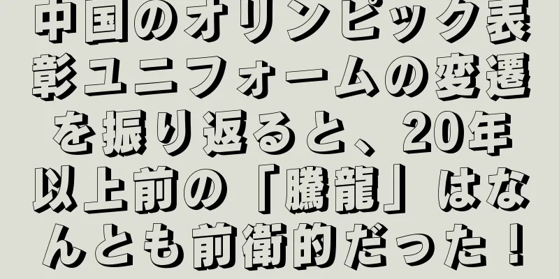 中国のオリンピック表彰ユニフォームの変遷を振り返ると、20年以上前の「騰龍」はなんとも前衛的だった！