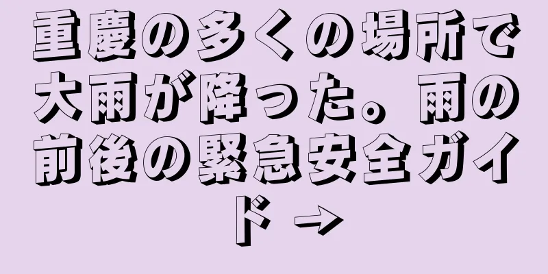重慶の多くの場所で大雨が降った。雨の前後の緊急安全ガイド →