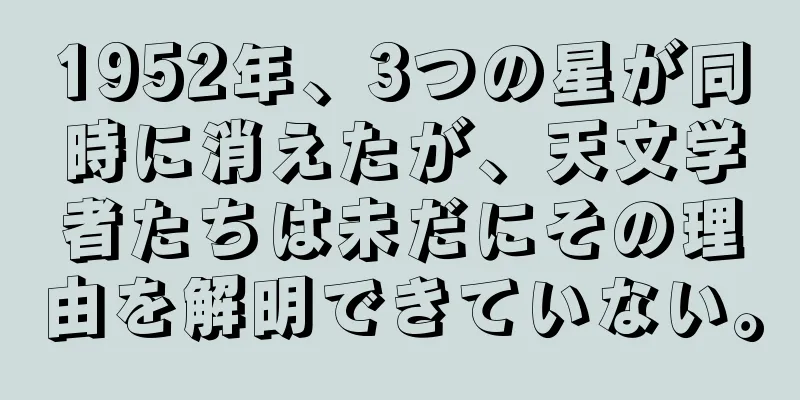 1952年、3つの星が同時に消えたが、天文学者たちは未だにその理由を解明できていない。